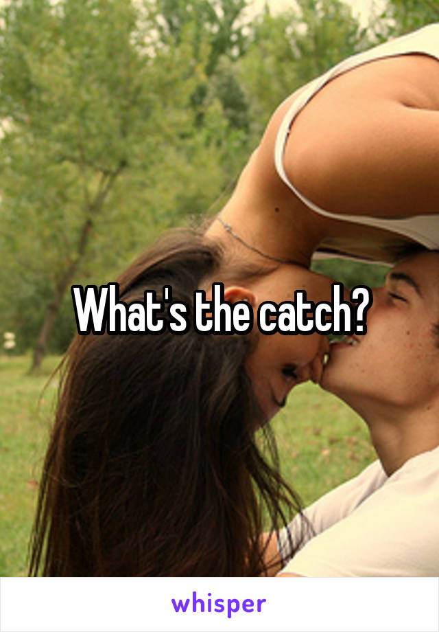 What's the catch?