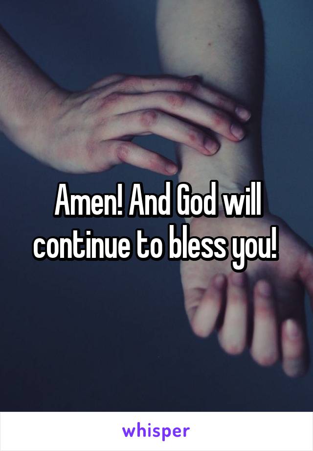 Amen! And God will continue to bless you! 