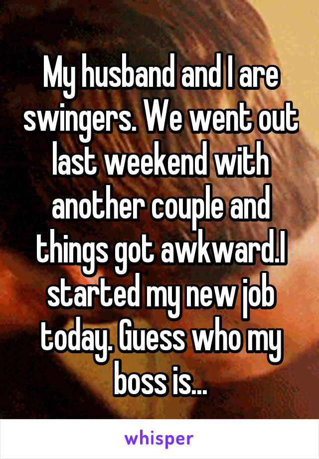My husband and I are swingers. We went out last weekend with another couple and things got awkward.I started my new job today. Guess who my boss is...
