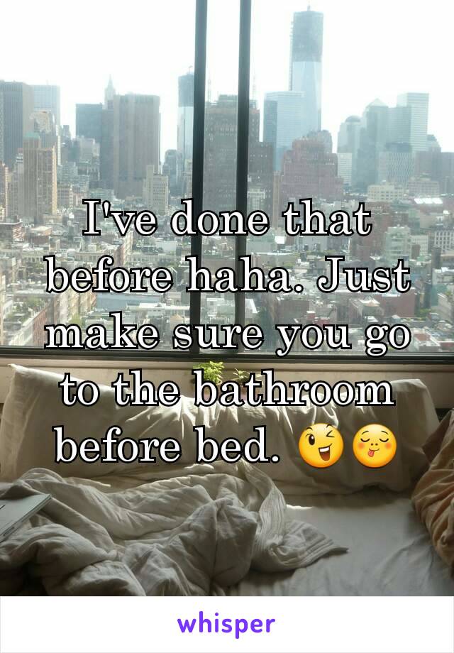 I've done that before haha. Just make sure you go to the bathroom before bed. 😉😋