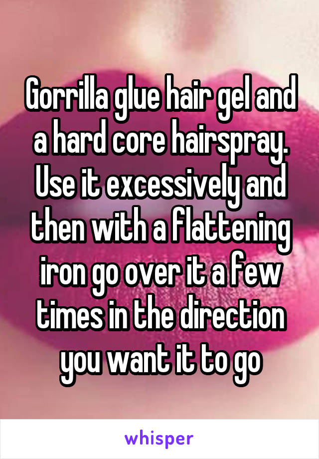 Gorrilla glue hair gel and a hard core hairspray. Use it excessively and then with a flattening iron go over it a few times in the direction you want it to go