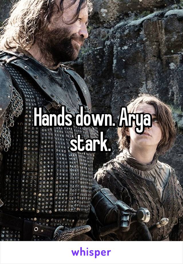 Hands down. Arya stark. 