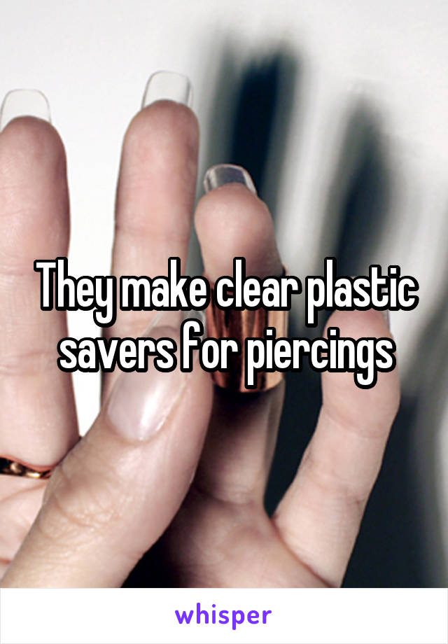 They make clear plastic savers for piercings