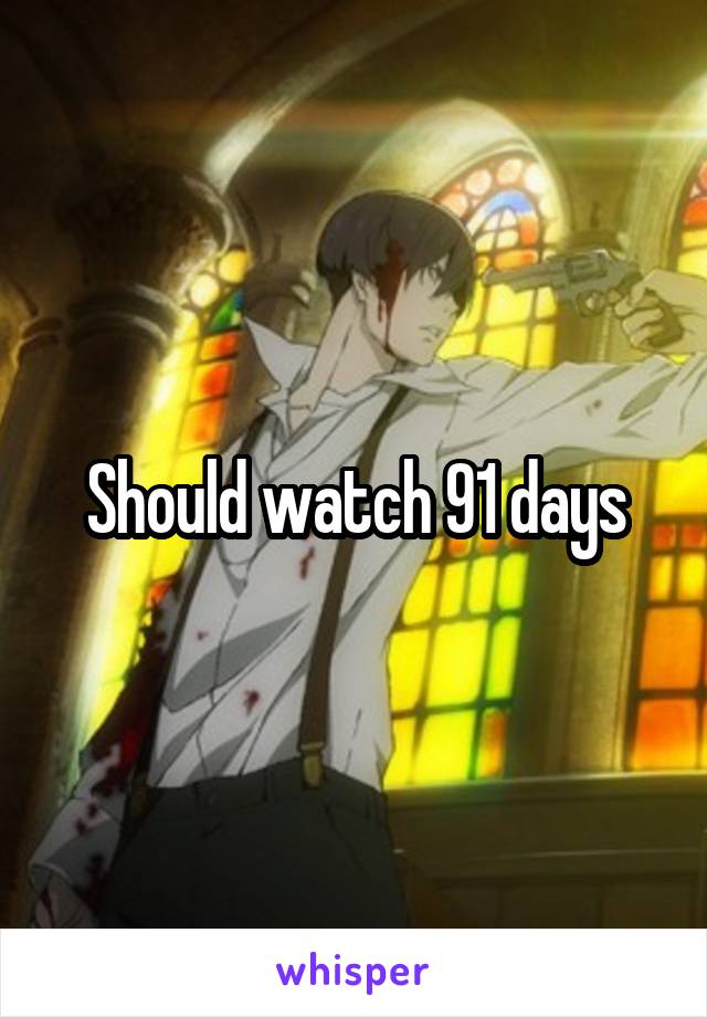 Should watch 91 days