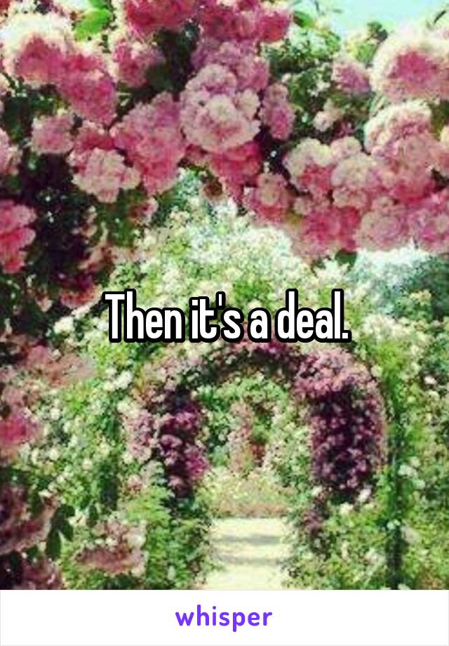 Then it's a deal.