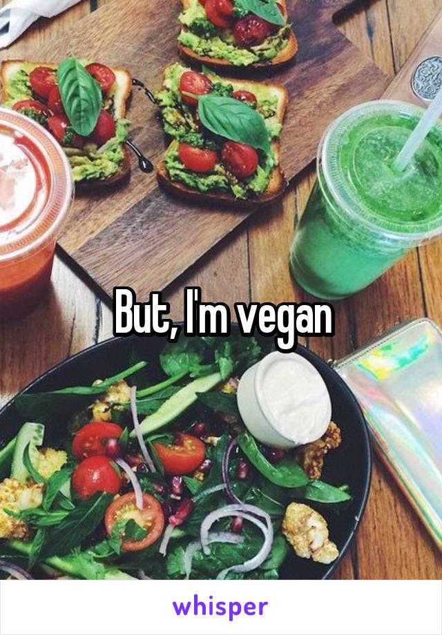 But, I'm vegan