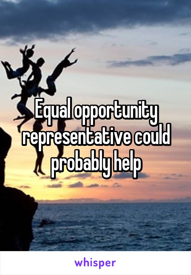 Equal opportunity representative could probably help