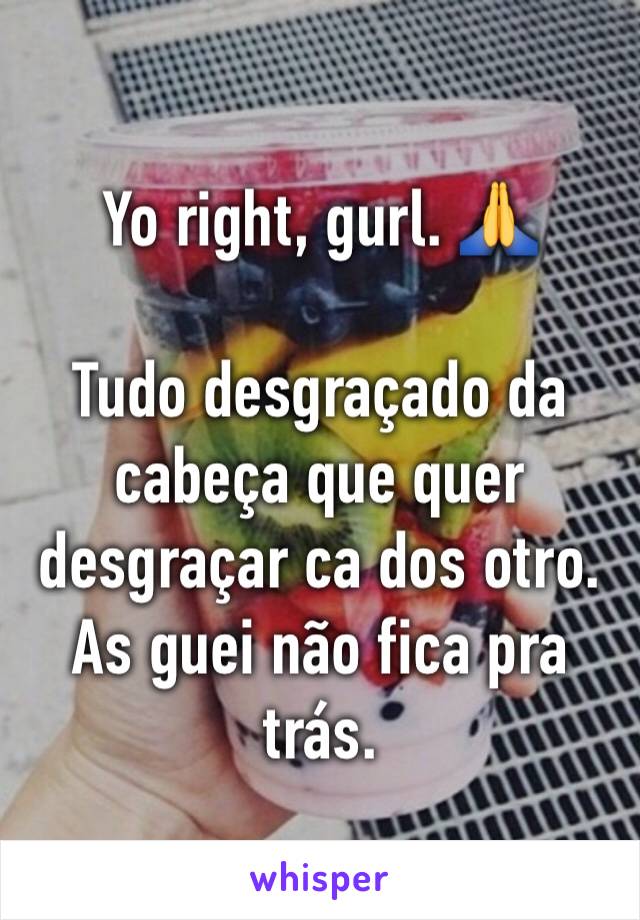 Yo right, gurl. 🙏

Tudo desgraçado da cabeça que quer desgraçar ca dos otro. As guei não fica pra trás.