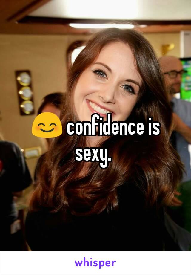 😊 confidence is sexy. 
