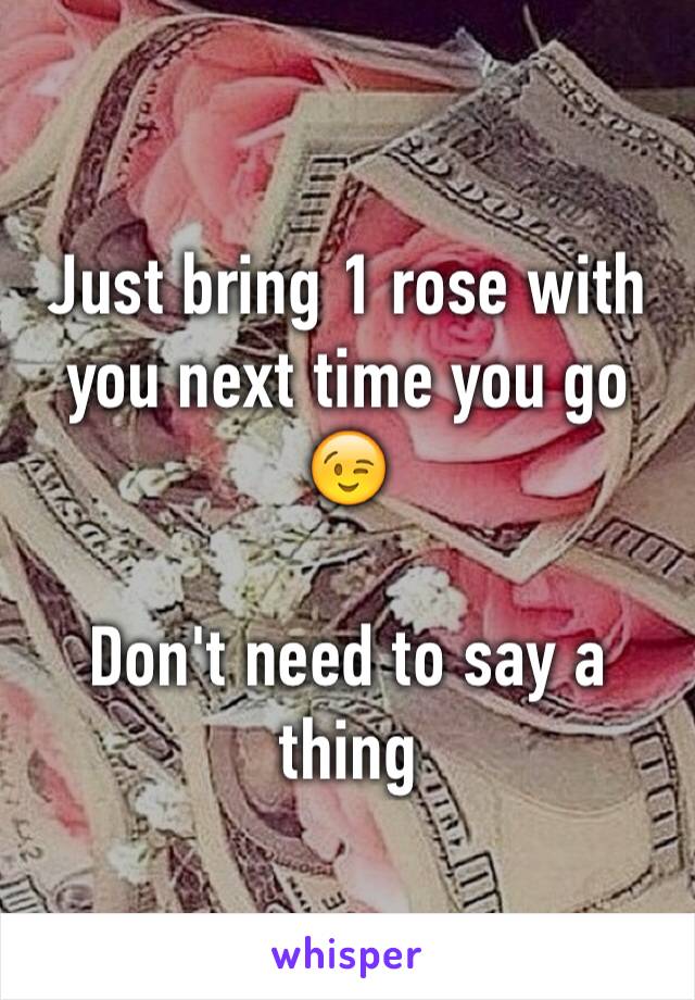 Just bring 1 rose with you next time you go 😉

Don't need to say a thing