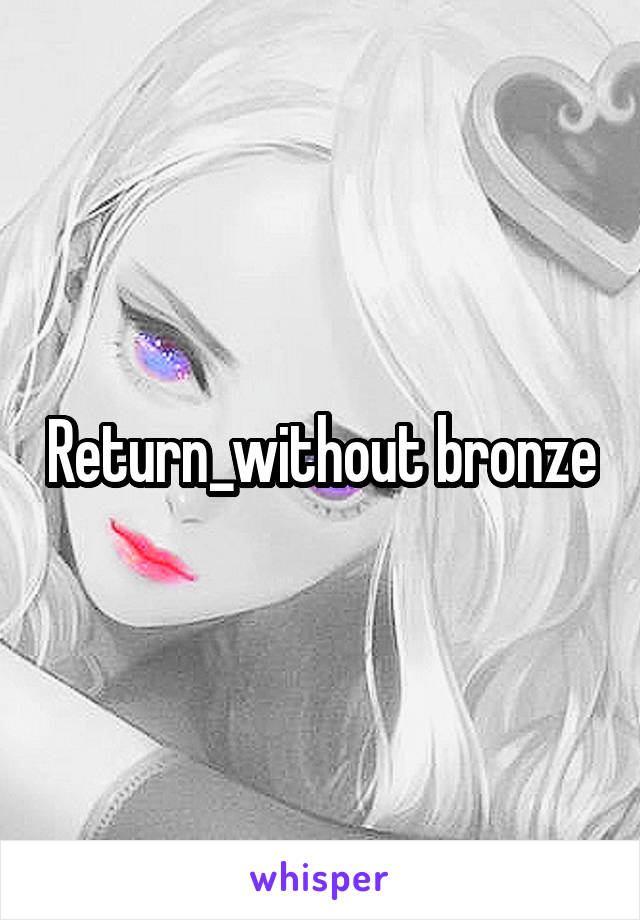 Return_without bronze