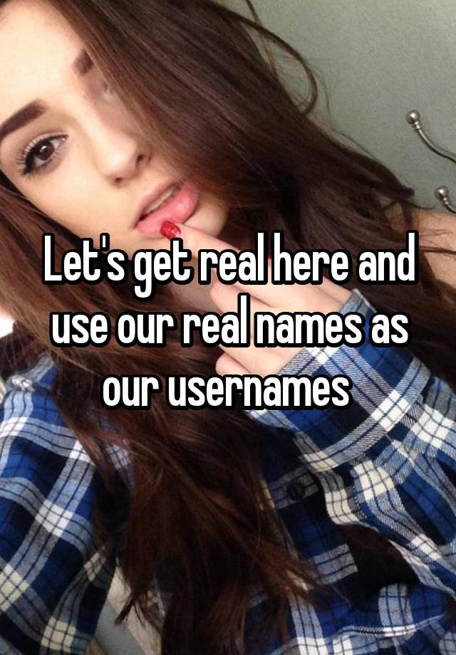 let-s-get-real-here-and-use-our-real-names-as-our-usernames