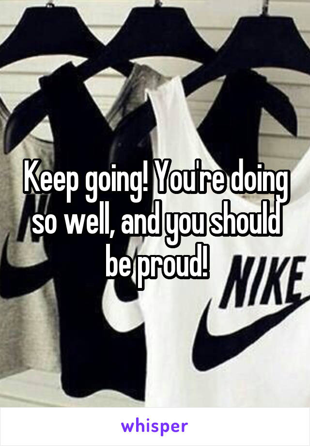 Keep going! You're doing so well, and you should be proud!