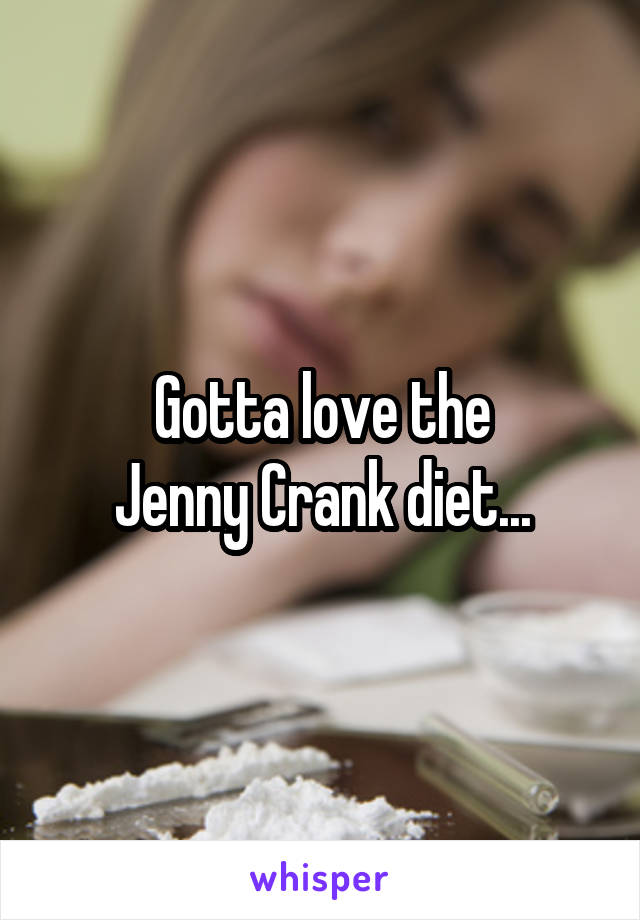 Gotta love the
Jenny Crank diet...