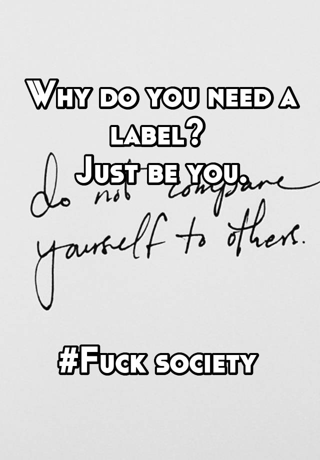 why-do-you-need-a-label-just-be-you-fuck-society