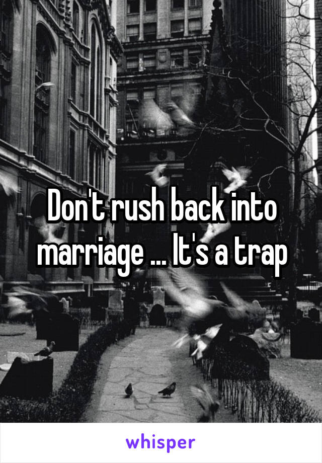 Don't rush back into marriage ... It's a trap