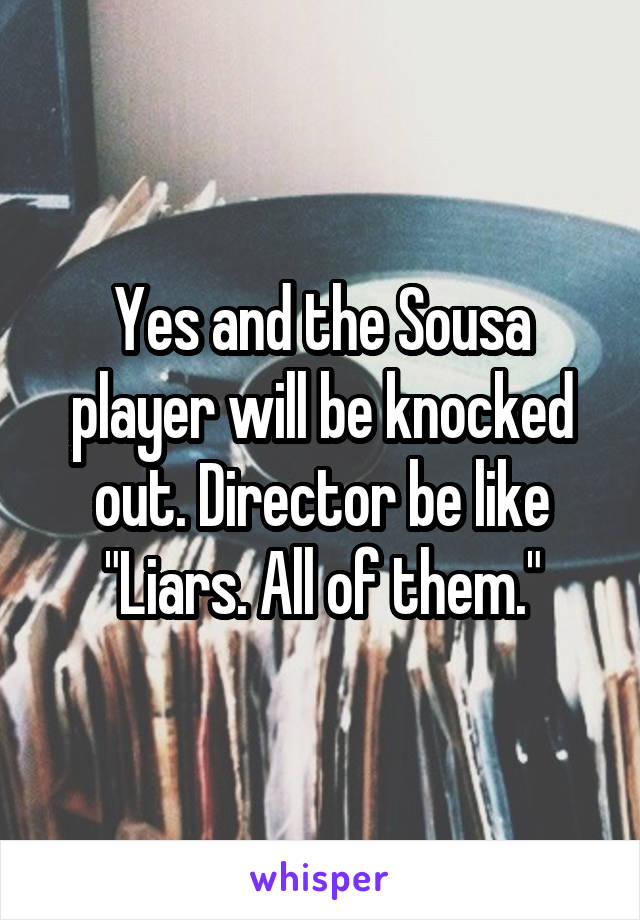 Yes and the Sousa player will be knocked out. Director be like "Liars. All of them."