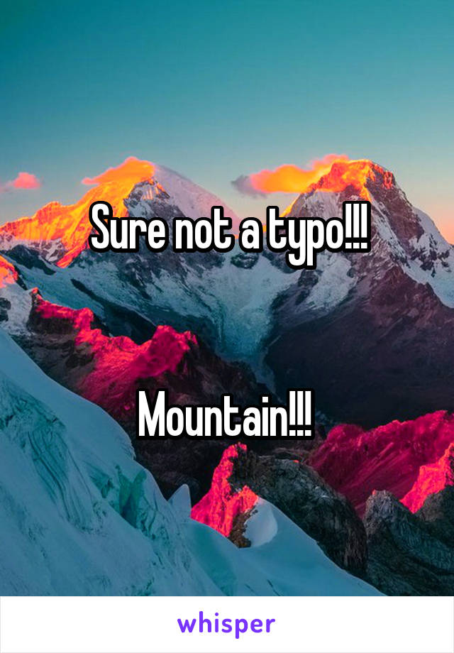 Sure not a typo!!!


Mountain!!! 