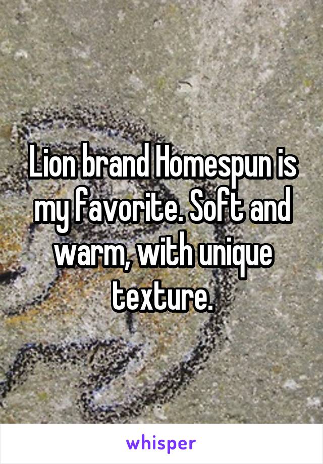 Lion brand Homespun is my favorite. Soft and warm, with unique texture.