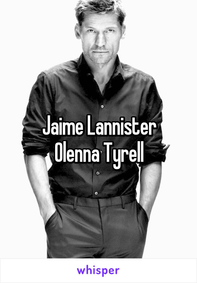 Jaime Lannister
Olenna Tyrell