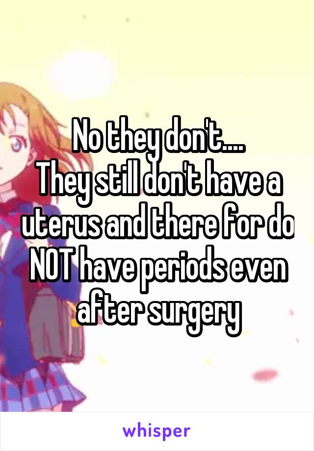 No they don't....
They still don't have a uterus and there for do NOT have periods even after surgery