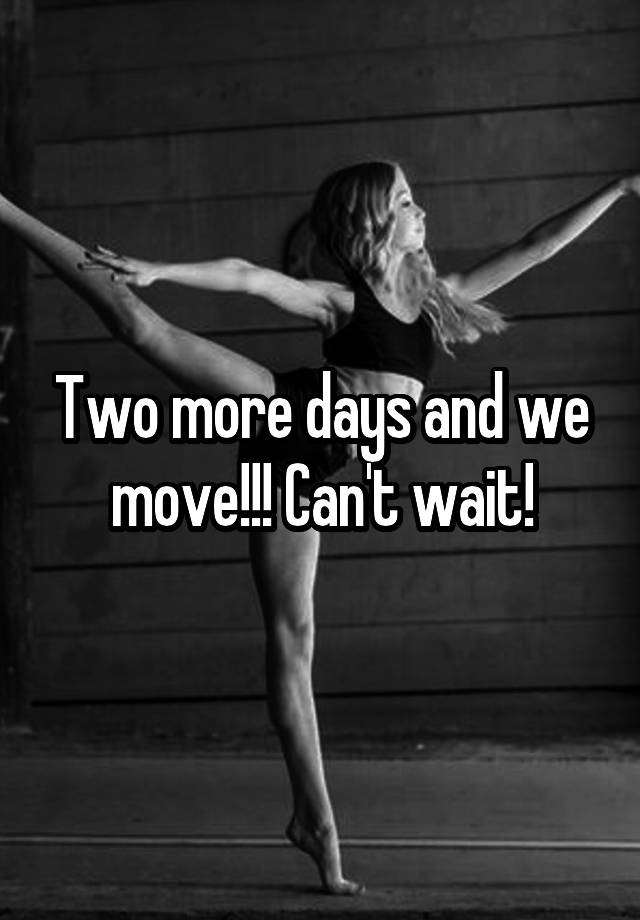 two-more-days-and-we-move-can-t-wait