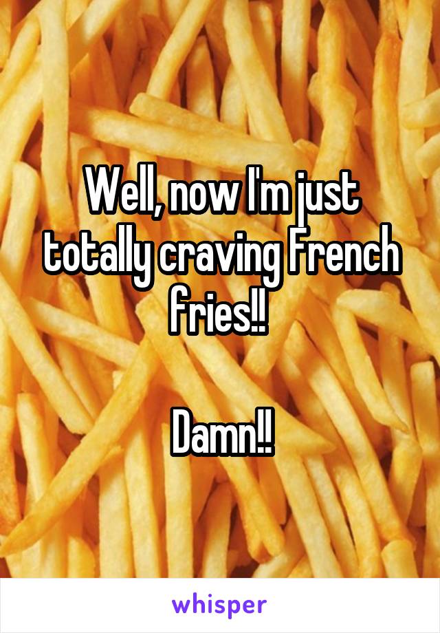 Well, now I'm just totally craving French fries!! 

Damn!!