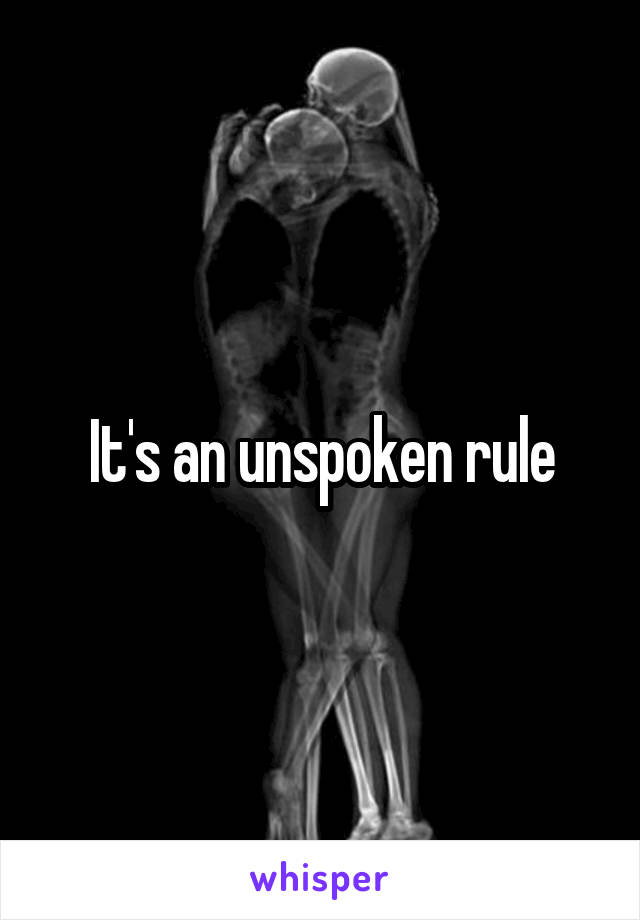 It's an unspoken rule
