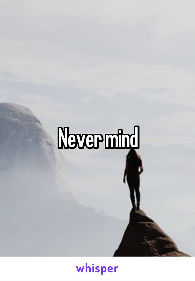 Never mind