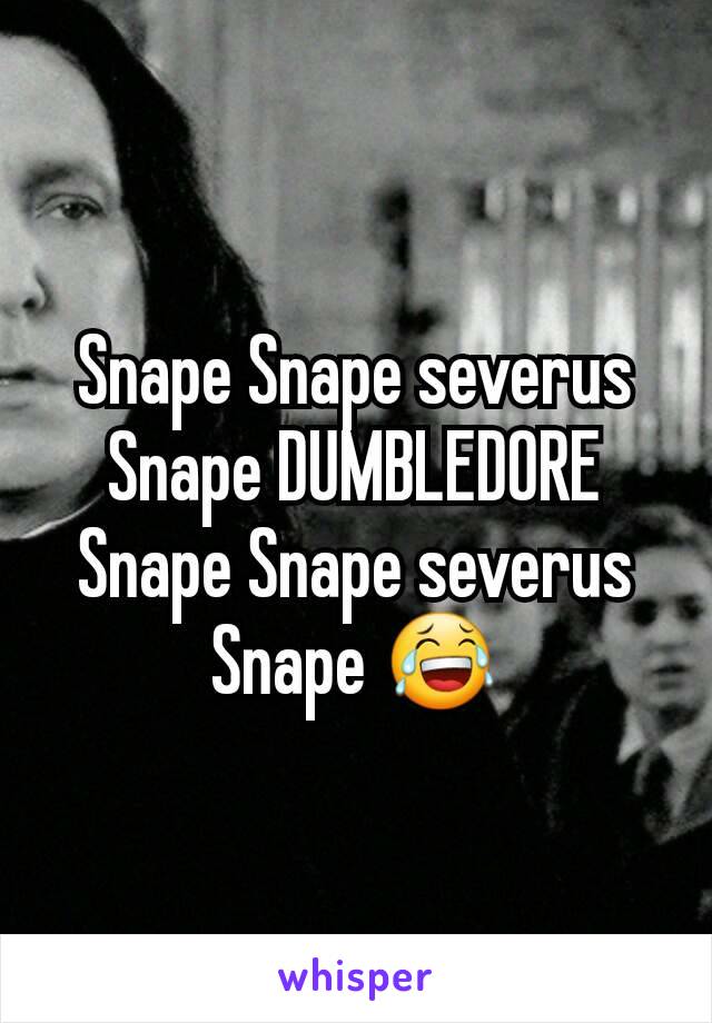 Snape Snape severus Snape DUMBLEDORE Snape Snape severus Snape 😂