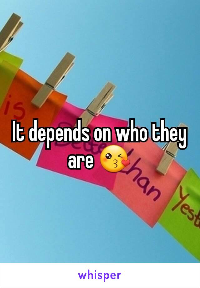 It depends on who they are 😘