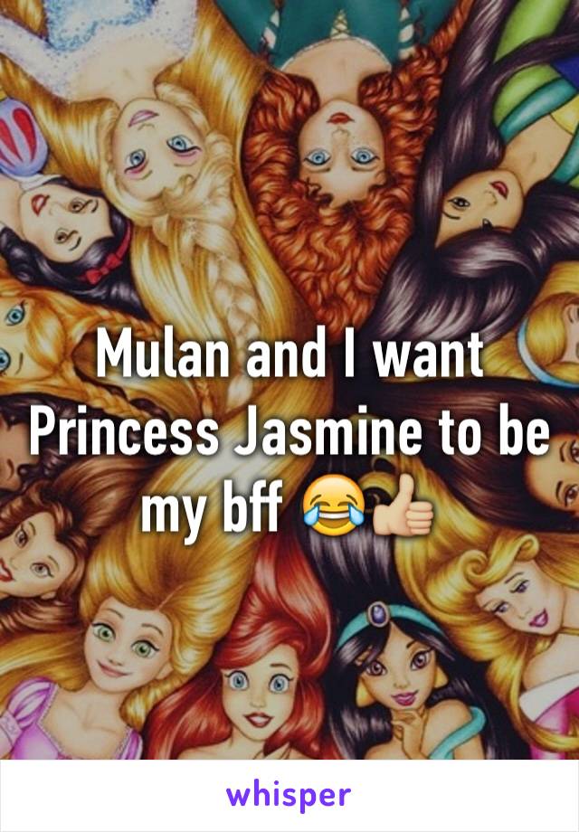 Mulan and I want Princess Jasmine to be my bff 😂👍🏼