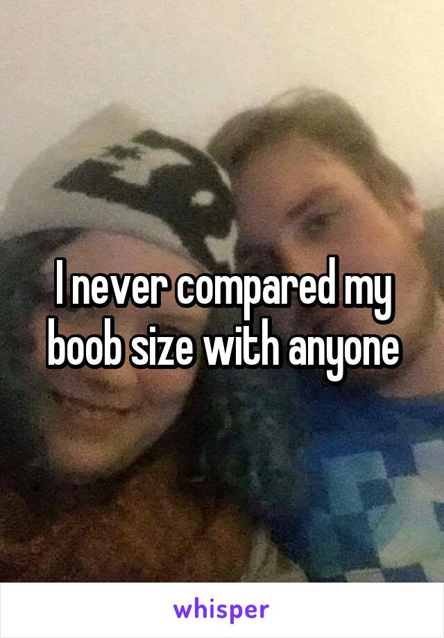 I never compared my boob size with anyone