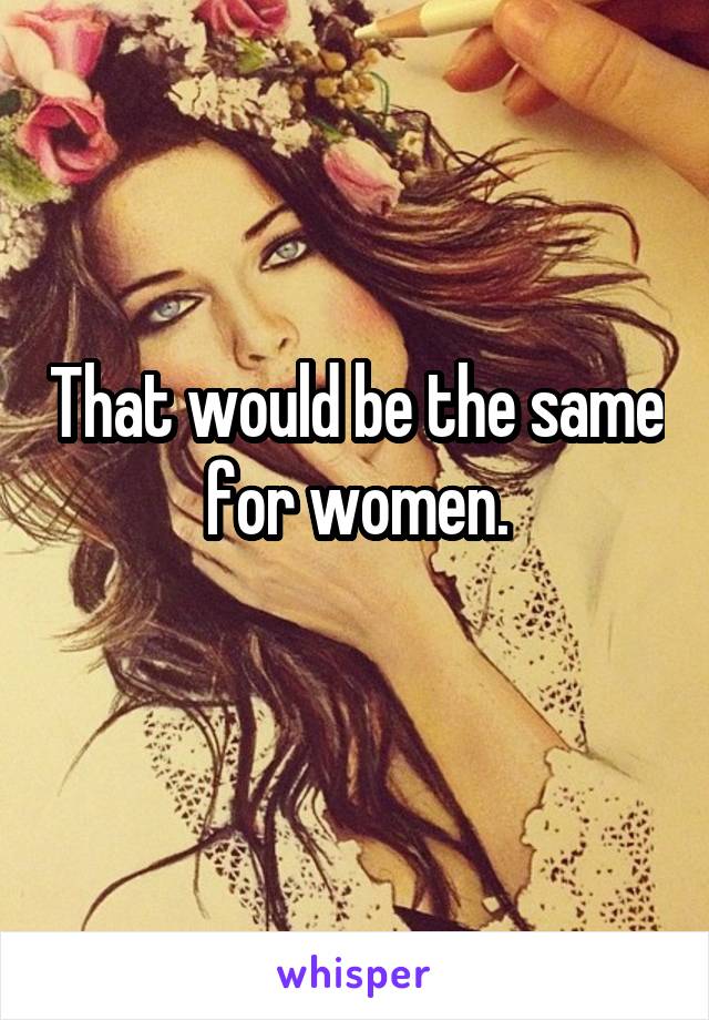 That would be the same for women.
