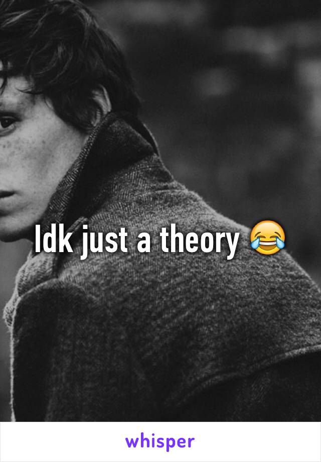 Idk just a theory 😂