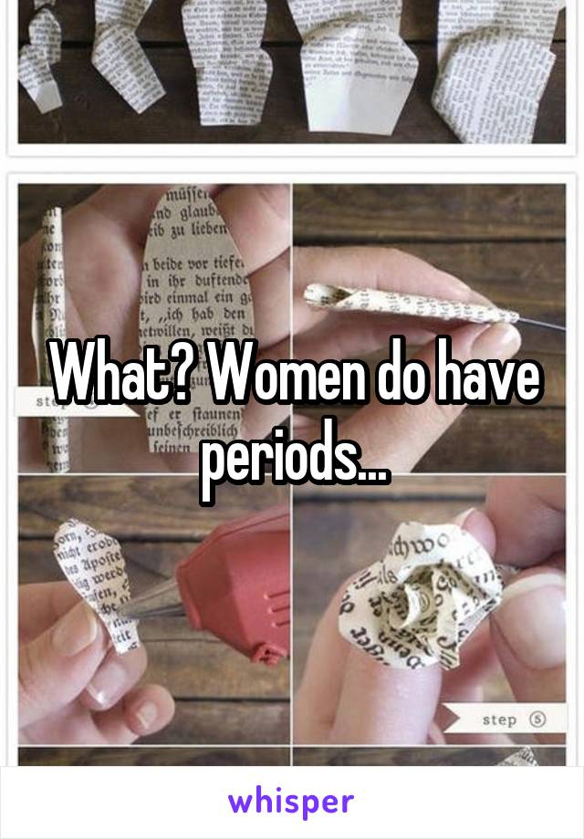 What? Women do have periods...