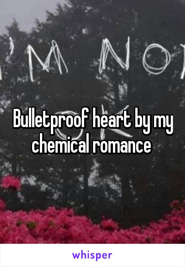 Bulletproof heart by my chemical romance 