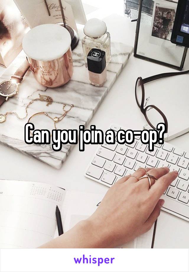 Can you join a co-op?