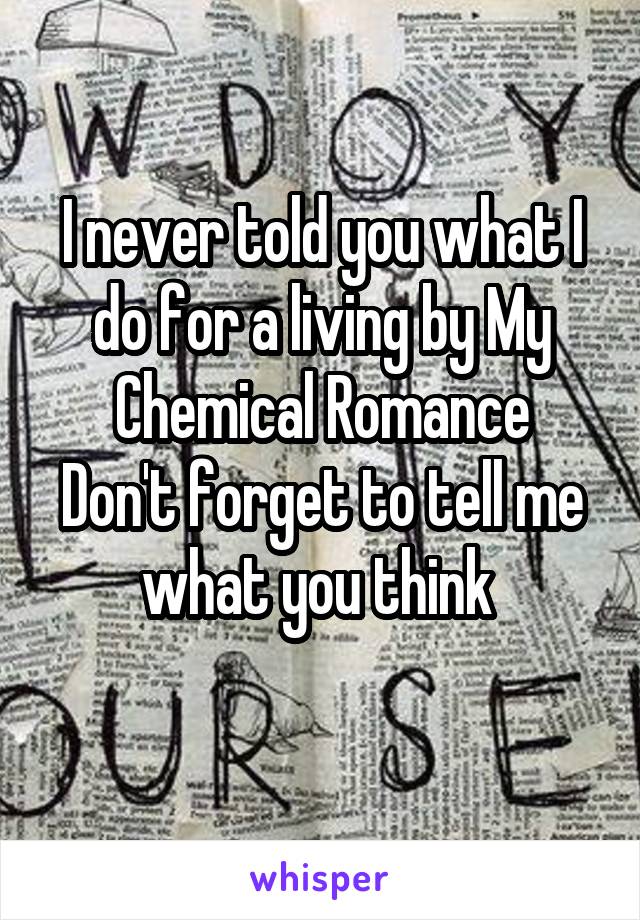 I never told you what I do for a living by My Chemical Romance
Don't forget to tell me what you think 
