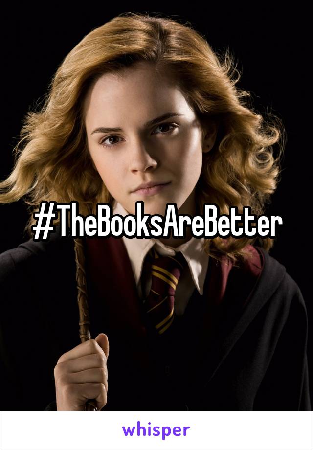 #TheBooksAreBetter