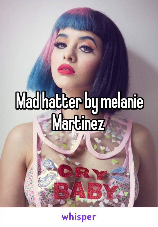 Mad hatter by melanie Martinez 