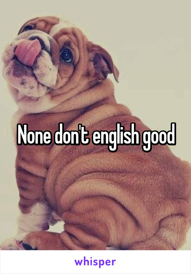 None don't english good