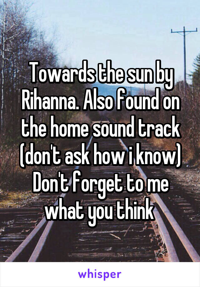 Towards the sun by Rihanna. Also found on the home sound track (don't ask how i know)
Don't forget to me what you think 