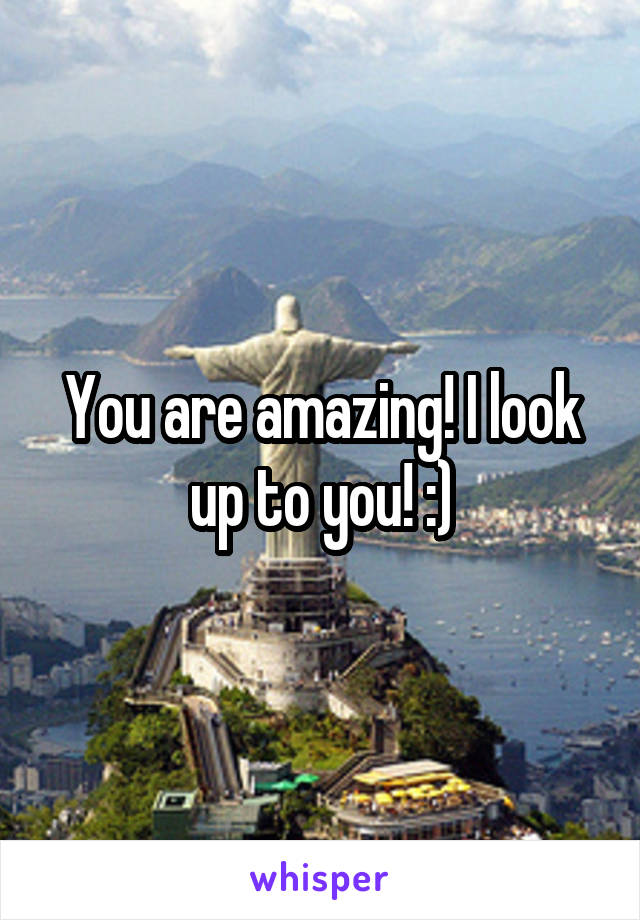 You are amazing! I look up to you! :)