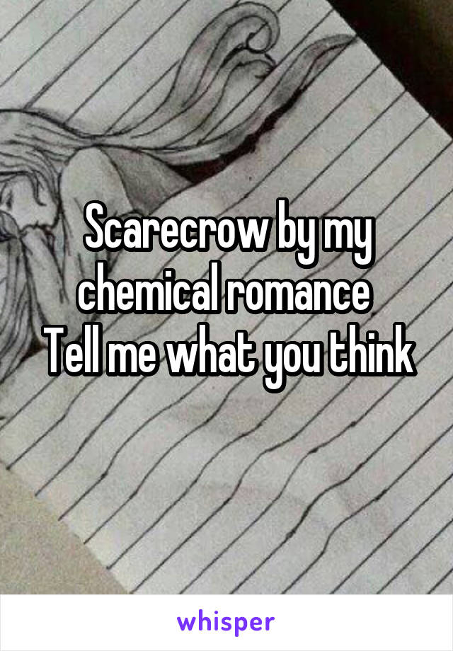 Scarecrow by my chemical romance 
Tell me what you think 