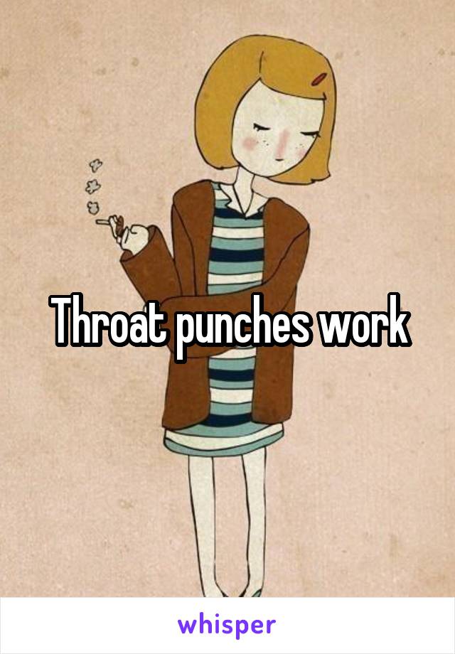 Throat punches work