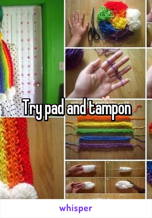 Try pad and tampon