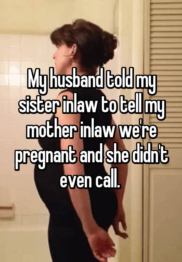 My Husband Told My Sister Inlaw To Tell My Mother Inlaw Were Pregnant