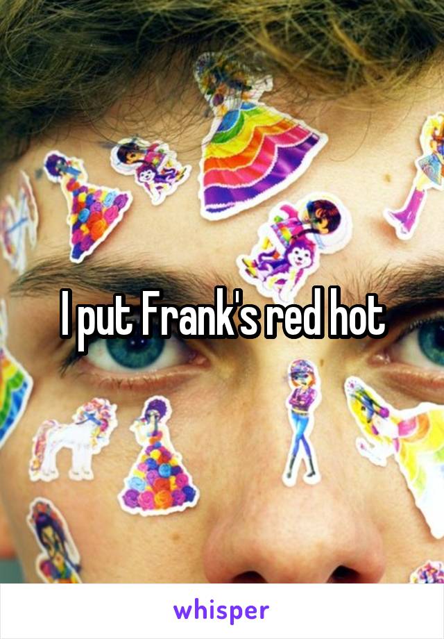 I put Frank's red hot