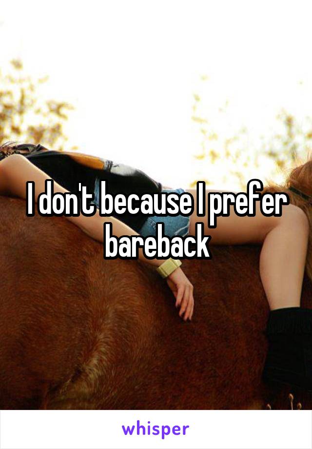 I don't because I prefer bareback